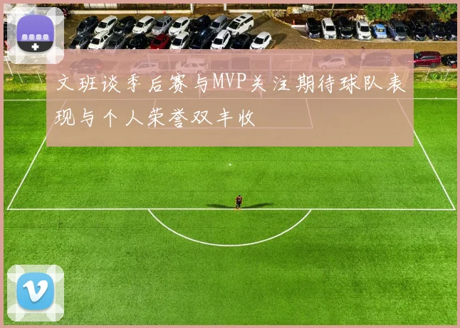 文班谈季后赛与MVP关注期待球队表现与个人荣誉双丰收