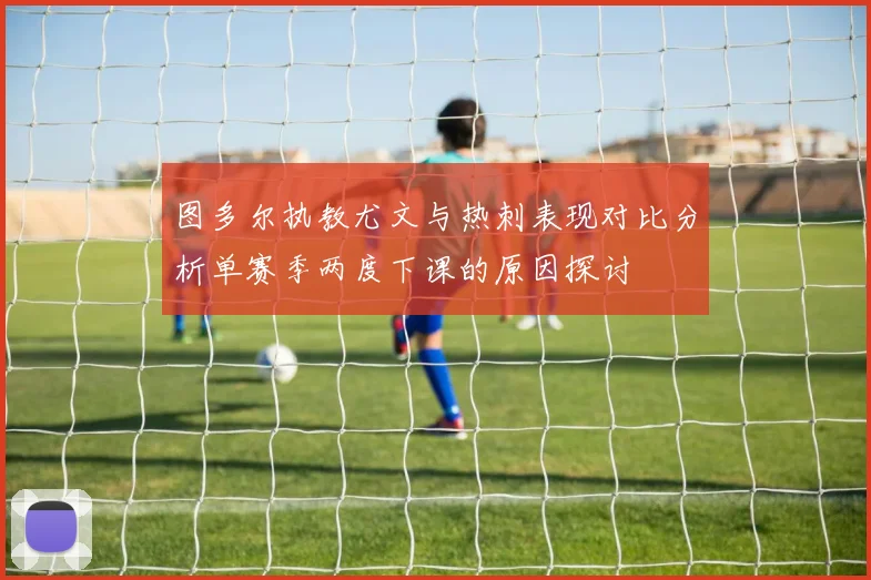 图多尔执教尤文与热刺表现对比分析单赛季两度下课的原因探讨